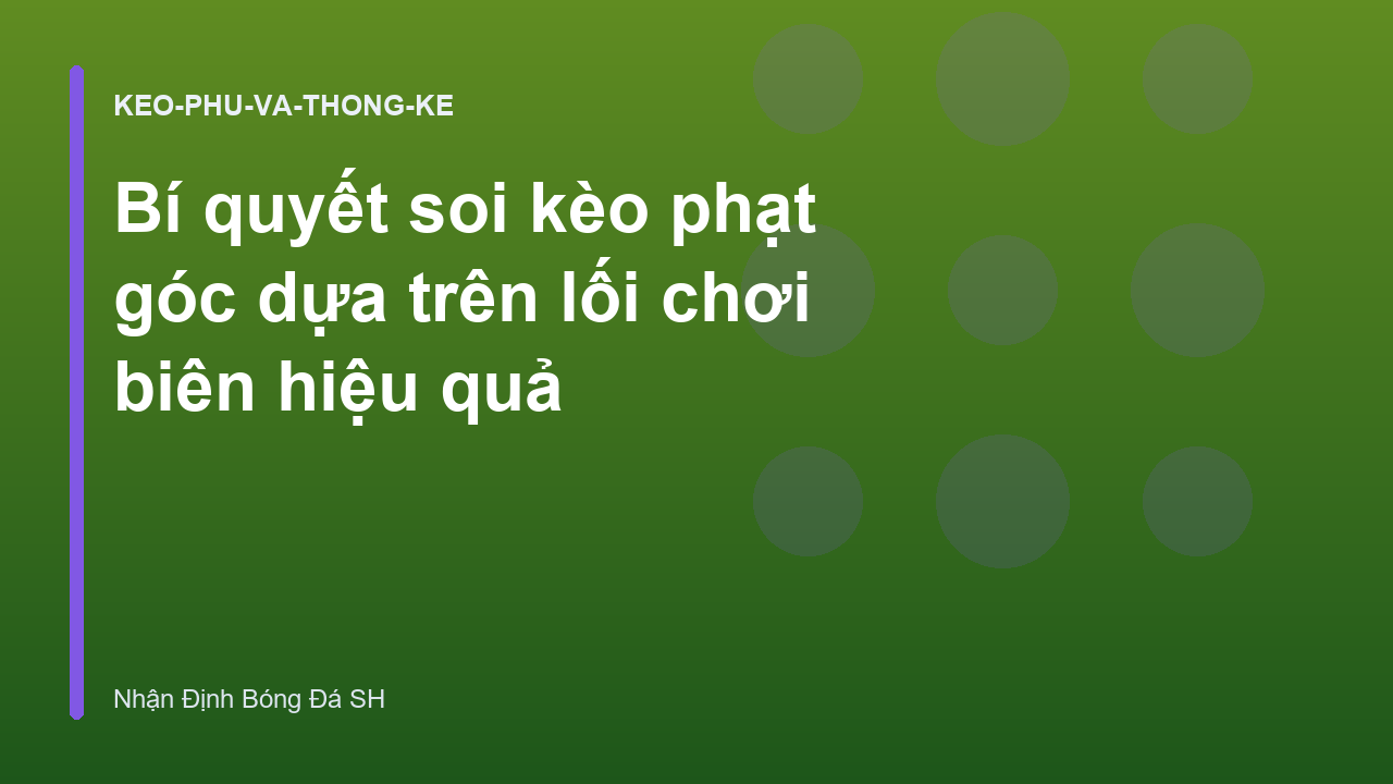 Bí quyết soi kèo phạt góc dựa trên lối chơi biên hiệu quả
